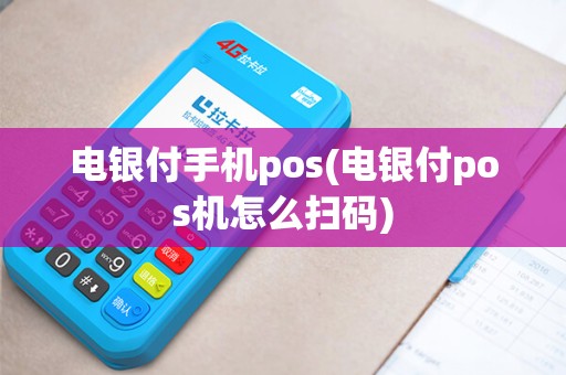 电银付手机pos(电银付pos机怎么扫码)