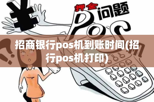 招商银行pos机到账时间(招行pos机打印)