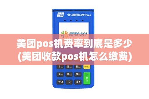 美团pos机费率到底是多少(美团收款pos机怎么缴费)