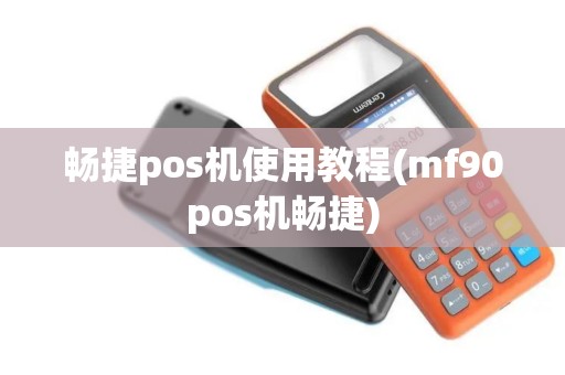 畅捷pos机使用教程(mf90pos机畅捷)
