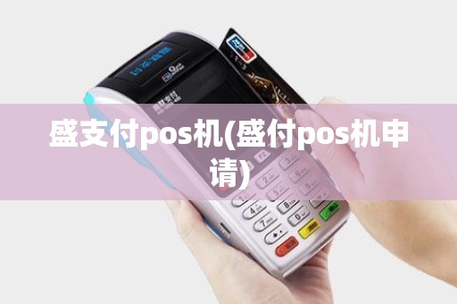 盛支付pos机(盛付pos机申请)