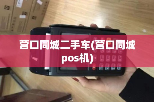 营口同城二手车(营口同城pos机)