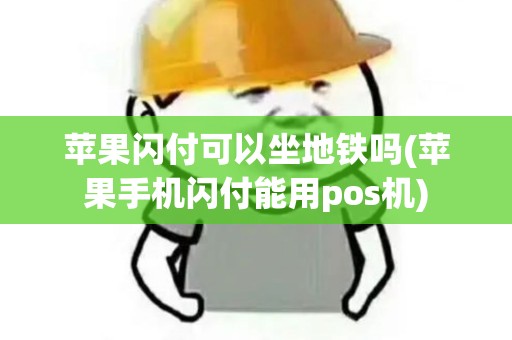 苹果闪付可以坐地铁吗(苹果手机闪付能用pos机)