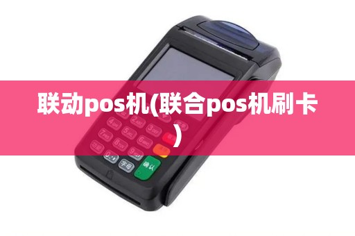 联动pos机(联合pos机刷卡)