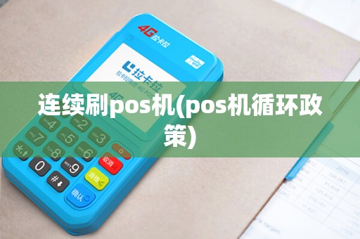 连续刷pos机(pos机循环政策)