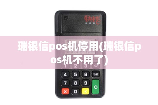 瑞银信pos机停用(瑞银信pos机不用了)