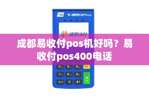成都易收付pos机好吗？易收付pos400电话