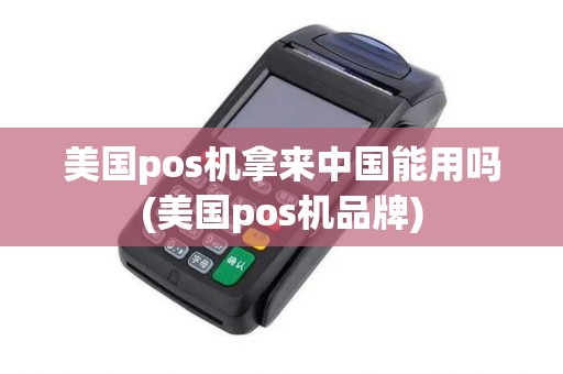 美国pos机拿来中国能用吗(美国pos机品牌)