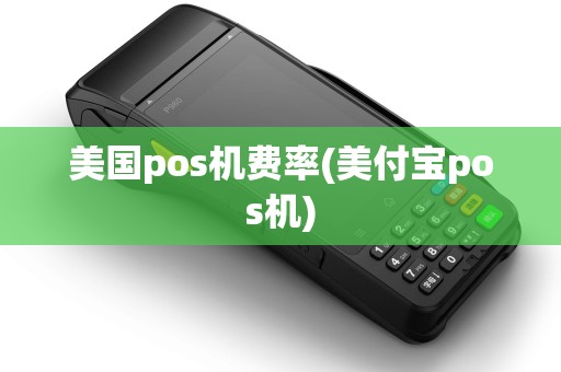 美国pos机费率(美付宝pos机)