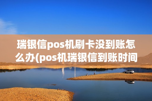 瑞银信pos机刷卡没到账怎么办(pos机瑞银信到账时间)