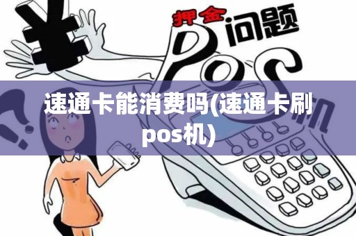 速通卡能消费吗(速通卡刷pos机)