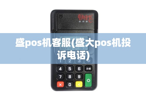 盛pos机客服(盛大pos机投诉电话)