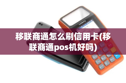移联商通怎么刷信用卡(移联商通pos机好吗)