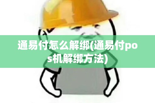 通易付怎么解绑(通易付pos机解绑方法)