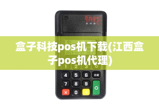 盒子科技pos机下载(江西盒子pos机代理)