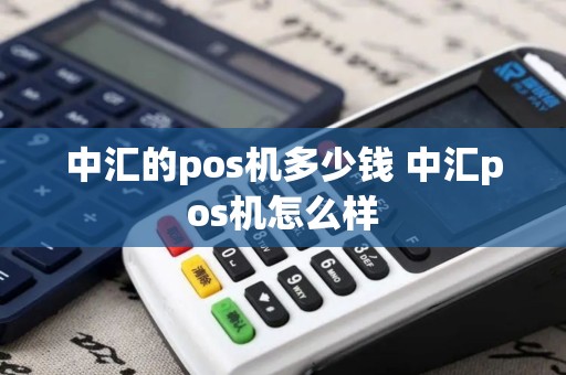 中汇的pos机多少钱 中汇pos机怎么样