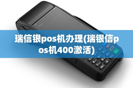 瑞信银pos机办理(瑞银信pos机400激活)