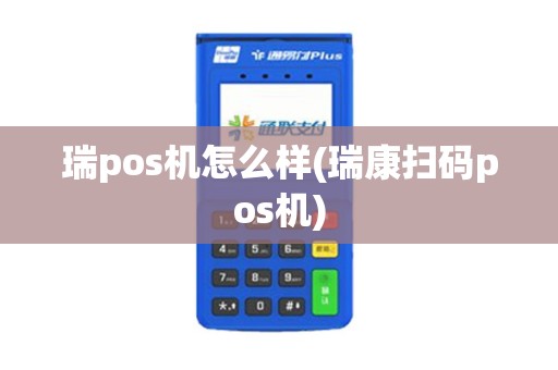 瑞pos机怎么样(瑞康扫码pos机)