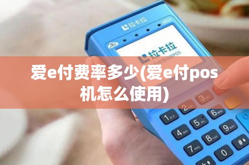 爱e付费率多少(爱e付pos机怎么使用)
