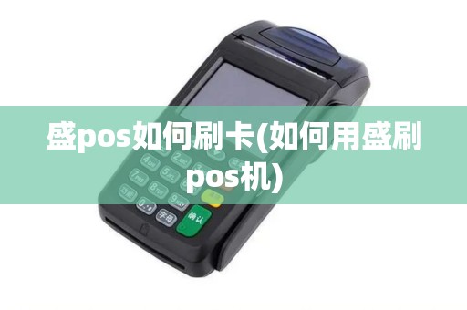 盛pos如何刷卡(如何用盛刷pos机)