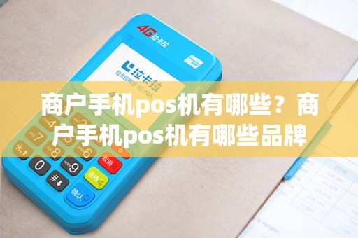 商户手机pos机有哪些？商户手机pos机有哪些品牌