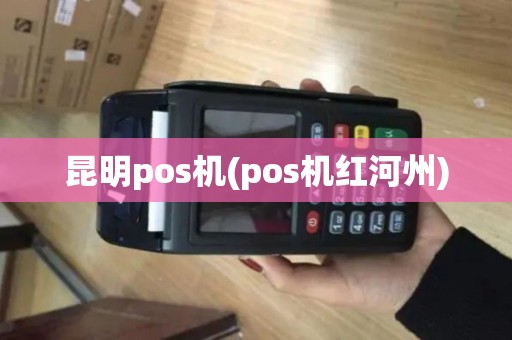 昆明pos机(pos机红河州)