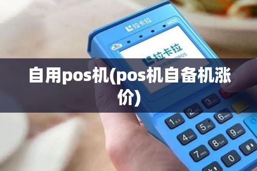 自用pos机(pos机自备机涨价)