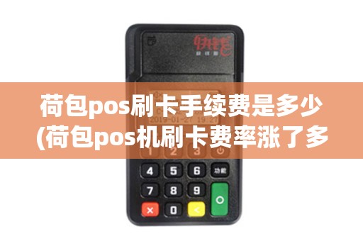 荷包pos刷卡手续费是多少(荷包pos机刷卡费率涨了多少)