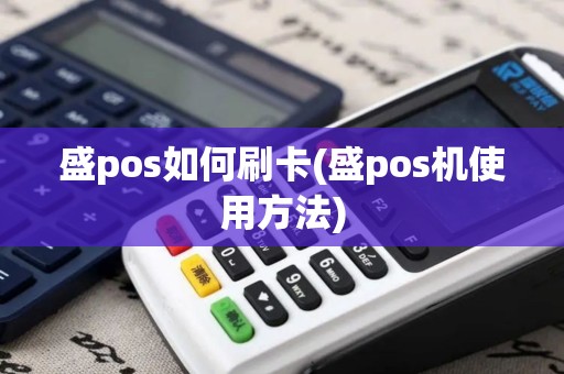 盛pos如何刷卡(盛pos机使用方法)