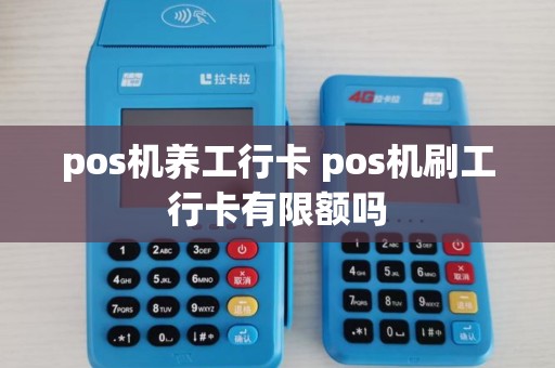 pos机养工行卡 pos机刷工行卡有限额吗