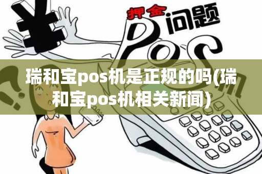 瑞和宝pos机是正规的吗(瑞和宝pos机相关新闻)