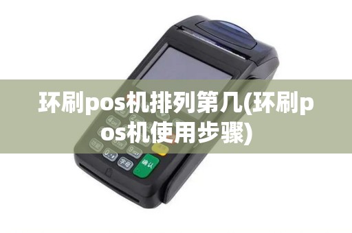 环刷pos机排列第几(环刷pos机使用步骤)