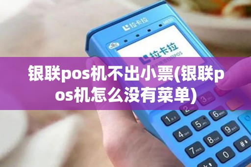 银联pos机不出小票(银联pos机怎么没有菜单)