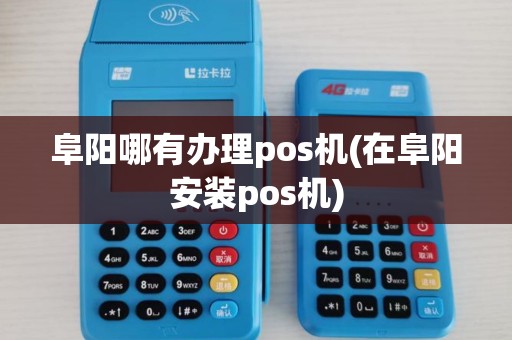 阜阳哪有办理pos机(在阜阳安装pos机)