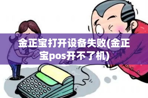 金正宝打开设备失败(金正宝pos开不了机)