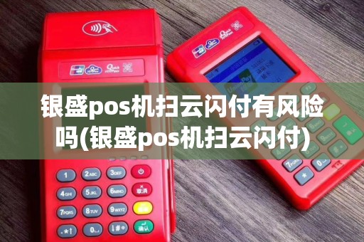 银盛pos机扫云闪付有风险吗(银盛pos机扫云闪付)