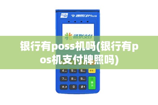 银行有poss机吗(银行有pos机支付牌照吗)