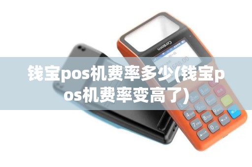 钱宝pos机费率多少(钱宝pos机费率变高了)
