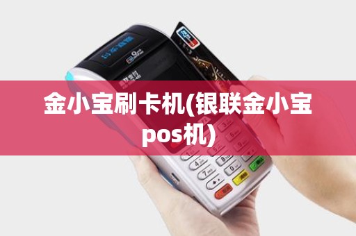 金小宝刷卡机(银联金小宝pos机)