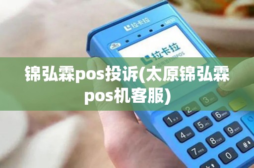 锦弘霖pos投诉(太原锦弘霖pos机客服)