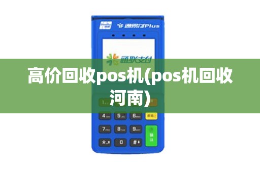 高价回收pos机(pos机回收河南)