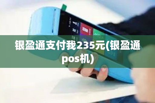 银盈通支付我235元(银盈通pos机)