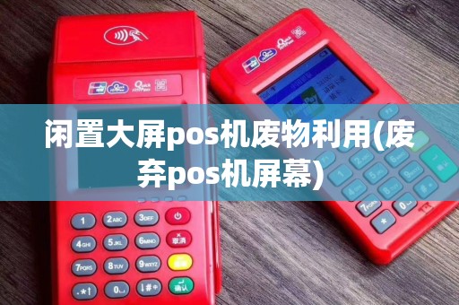 闲置大屏pos机废物利用(废弃pos机屏幕)