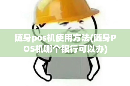 随身pos机使用方法(随身POS机哪个银行可以办)