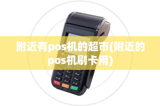 附近有pos机的超市(附近的pos机刷卡用)