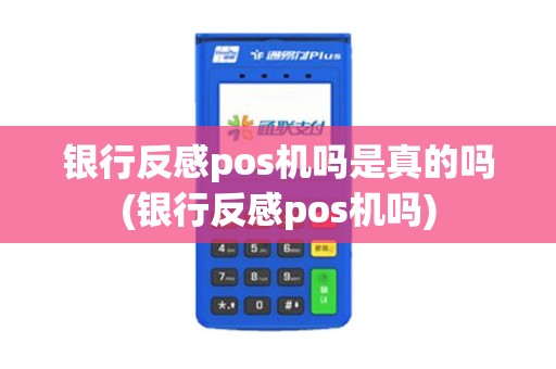 银行反感pos机吗是真的吗(银行反感pos机吗)