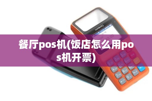 餐厅pos机(饭店怎么用pos机开票)
