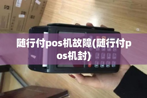 随行付pos机故障(随行付pos机封)