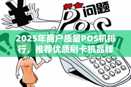 2025年商户质量POS机排行，推荐优质刷卡机品牌