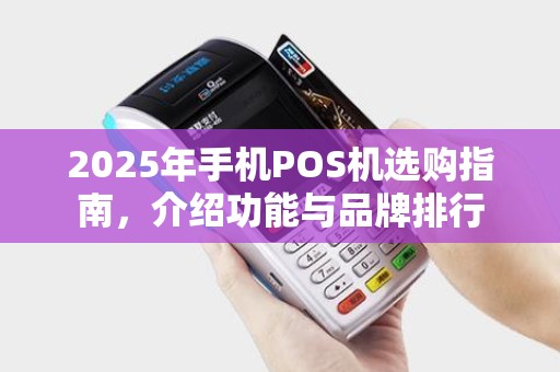 2025年手机POS机选购指南，介绍功能与品牌排行
